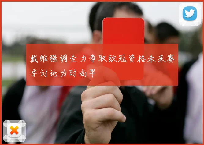 戴维强调全力争取欧冠资格未来赛季讨论为时尚早