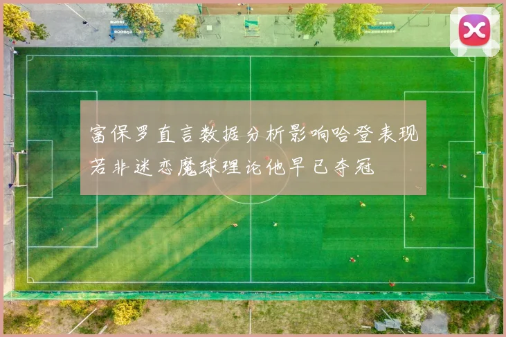 富保罗直言数据分析影响哈登表现若非迷恋魔球理论他早已夺冠