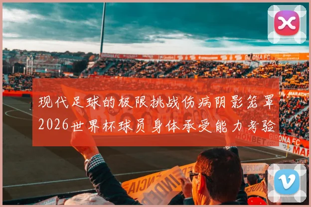 现代足球的极限挑战伤病阴影笼罩2026世界杯球员身体承受能力考验